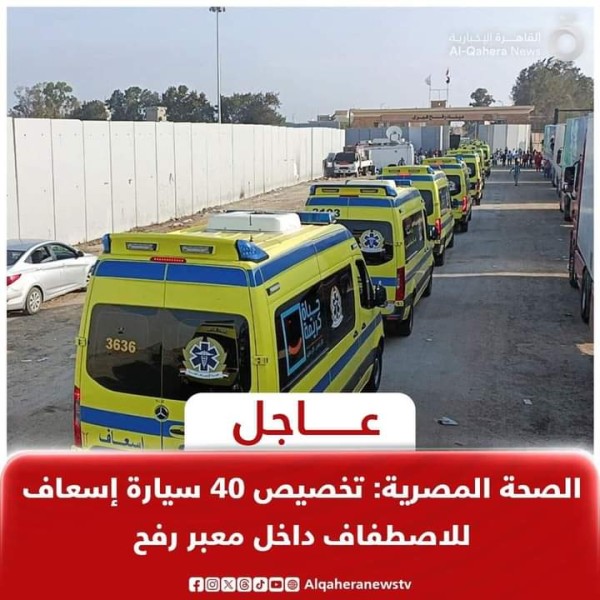 الصحة المصرية : تخصيص 40 سيارة إسعاف للإصطفاف داخل معبر رفح
