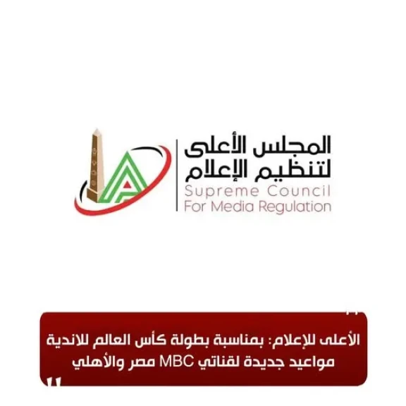 الأعلى للإعلام: بمناسبة بطولة كأس العالم للاندية مواعيد جديدة لقناتي MBC مصر والأهلي