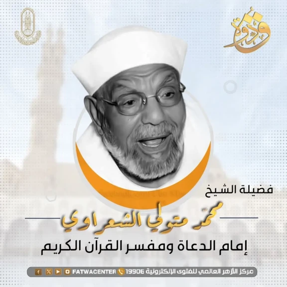 مركز الأزهر العالمي للفتوى الإلكترونية يُقدِّم تعريفًا بسيرة إمام الدعاة فضيلة الشيخ محمد متولي الشعراوي