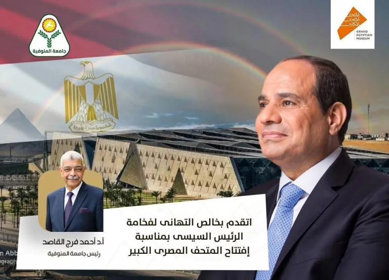 رئيس جامعة المنوفية يهنئ رئيس الجمهورية والشعب المصرى بافتتاح المتحف المصري الكبير