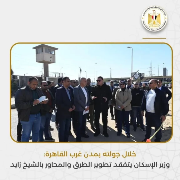 وزير الإسكان يتفقد تطوير الطرق والمحاور بالشيخ زايد