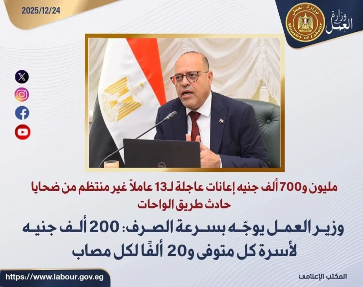 وزير العمل : مليون و700 ألف جنيه إعانات عاجلة لـ13 عاملًا غير منتظم من ضحايا حادث طريق الواحات