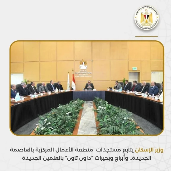 وزير الإسكان يتابع مستجدات  منطقة الأعمال المركزية بالعاصمة الجديدة