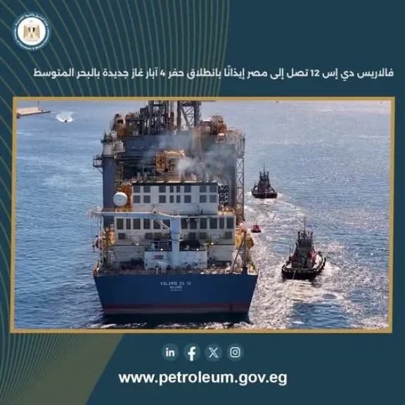 فالاريس دي إس 12 تصل إلى مصر إيذانًا بانطلاق حفر 4 آبار غاز جديدة بالبحر المتوسط