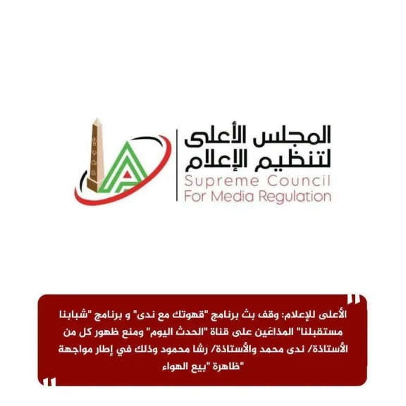 الأعلى للإعلام: وقف بث برنامج ”قهوتك مع ندى” و برنامج ”شبابنا مستقبلنا” المذاعَين على قناة ”الحدث اليوم”