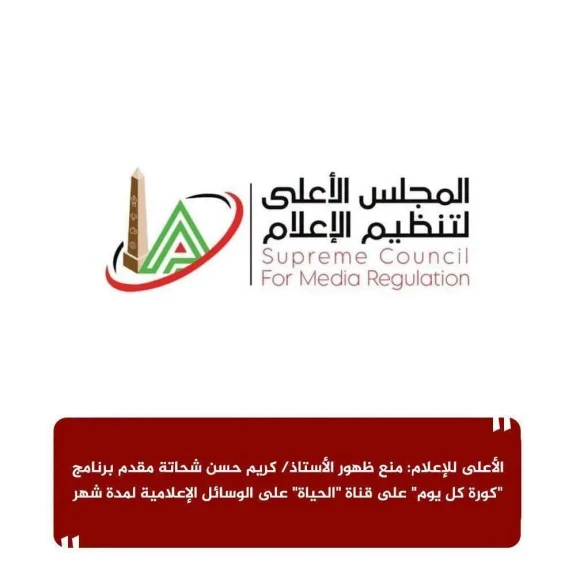 الأعلى للإعلام: منع ظهور الأستاذ/ كريم حسن شحاتة مقدم برنامج ”كورة كل يوم” على قناة ”الحياة”