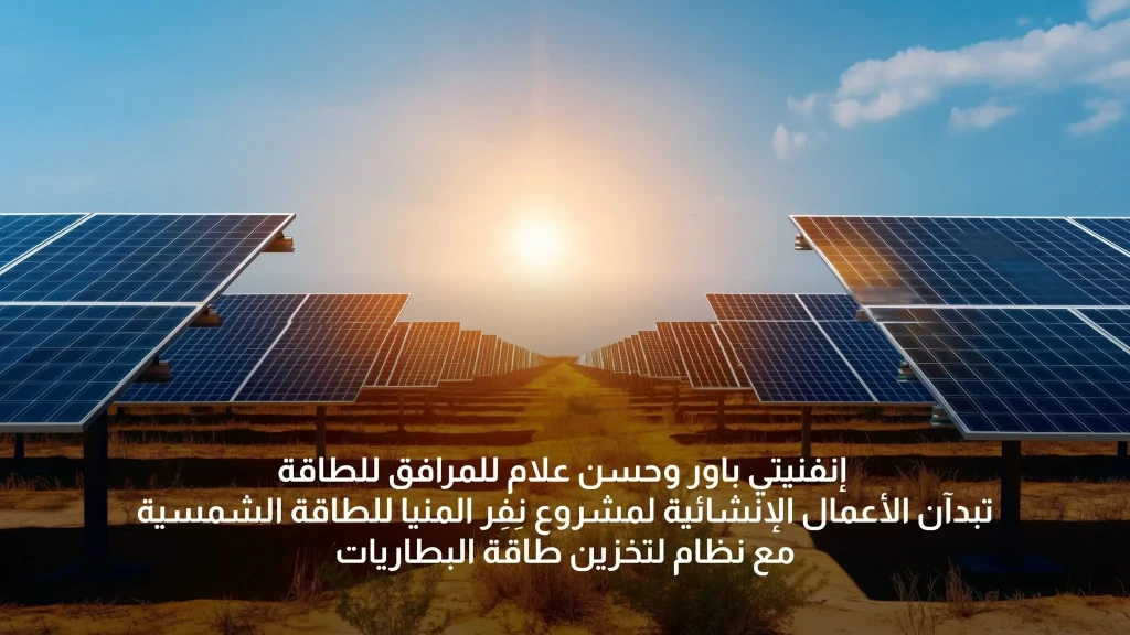 إنفنيتي باور وحسن علام للمرافق للطاقة تبدآن الأعمال الإنشائية لمشروع نِفِر المنيا للطاقة الشمسية مع نظام لتخزين طاقة البطاريات